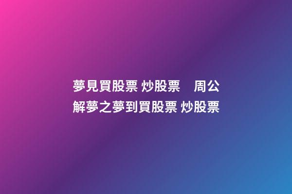 夢見買股票 炒股票　周公解夢之夢到買股票 炒股票